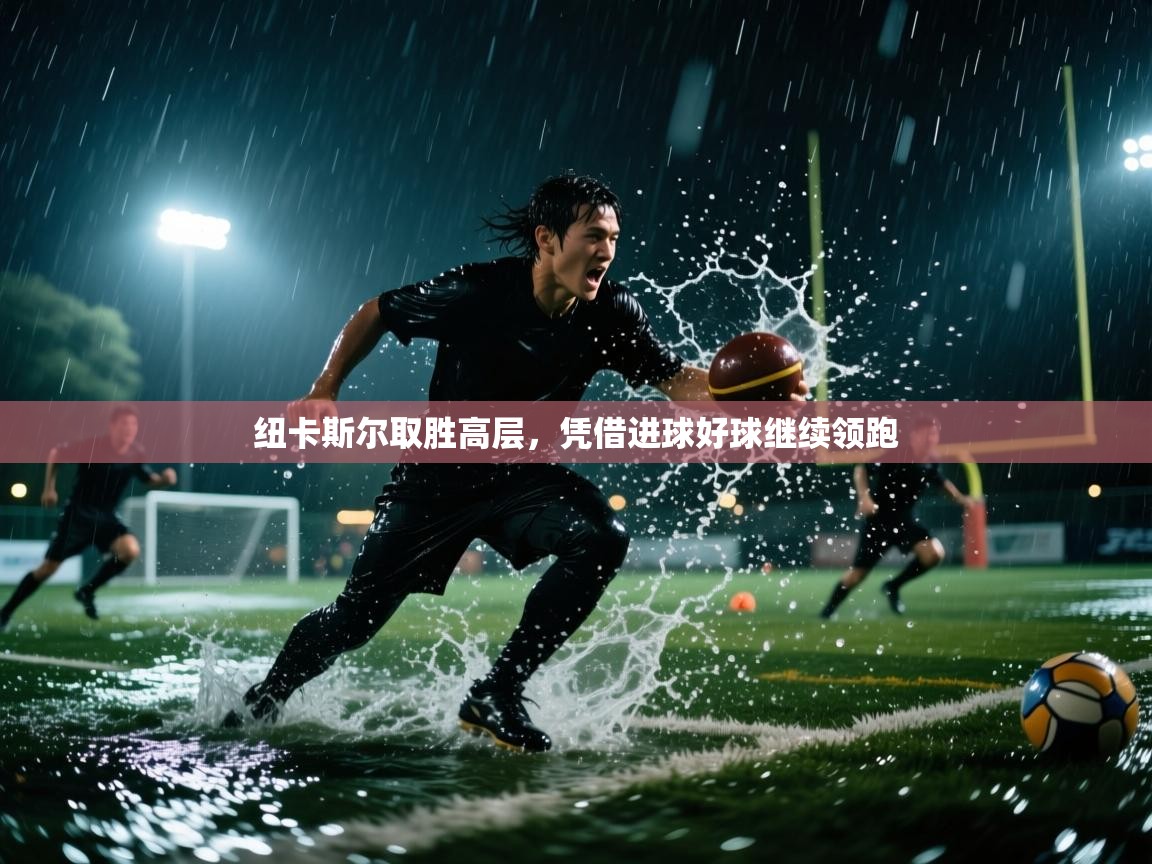 纽卡斯尔取胜高层，凭借进球好球继续领跑