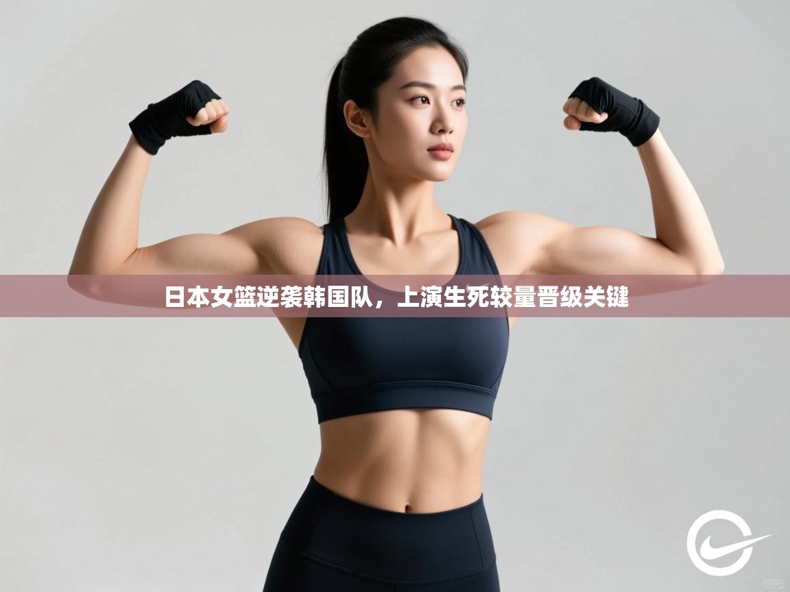 日本女篮逆袭韩国队，上演生死较量晋级关键