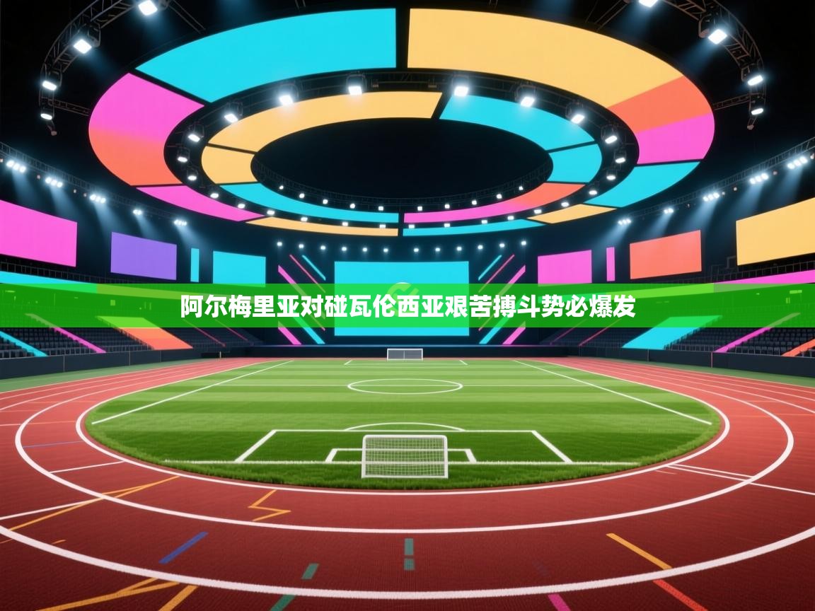 阿尔梅里亚对碰瓦伦西亚艰苦搏斗势必爆发