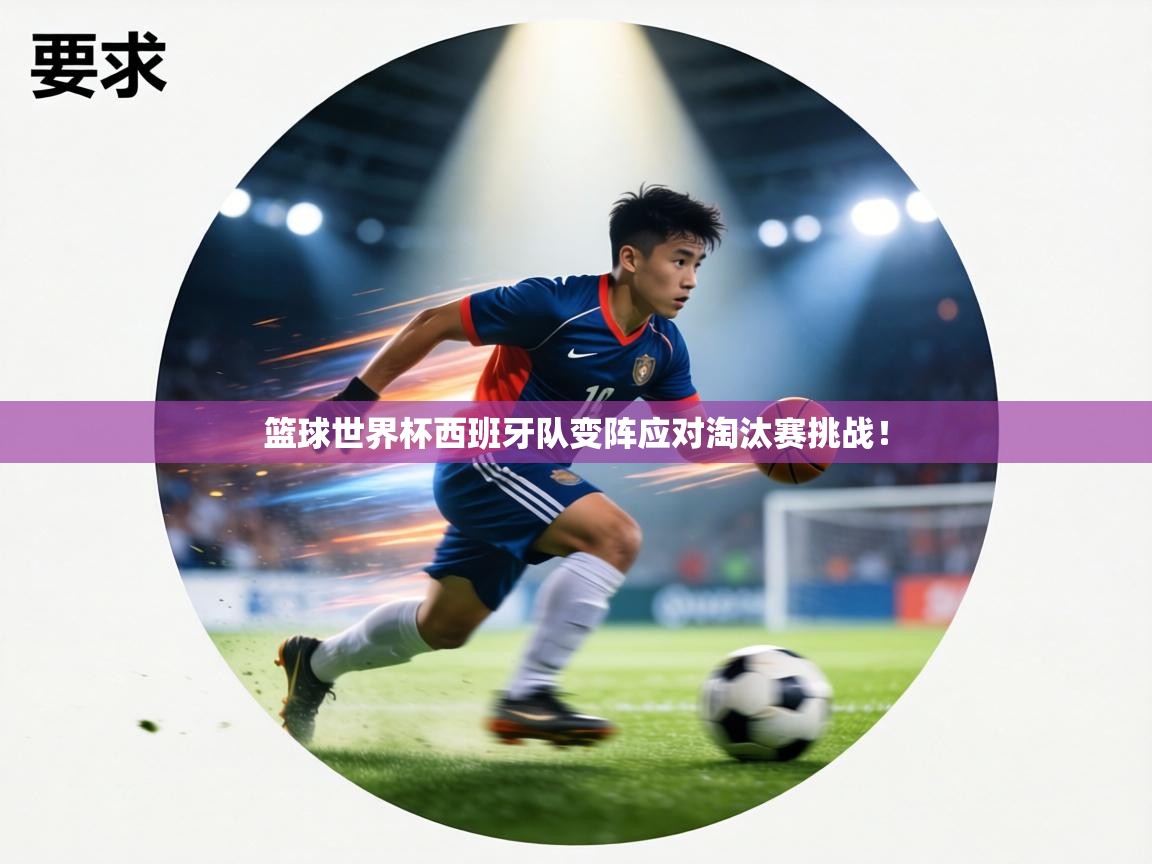 篮球世界杯西班牙队变阵应对淘汰赛挑战！